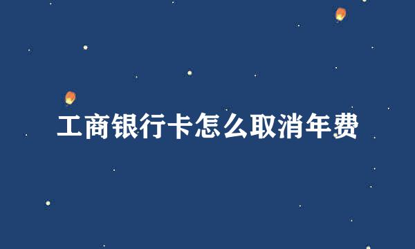 工商银行卡怎么取消年费