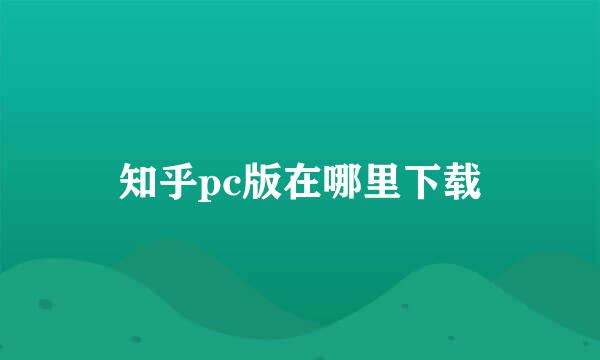 知乎pc版在哪里下载