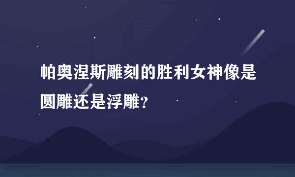 帕奥涅斯雕刻的胜利女神像是圆雕还是浮雕？