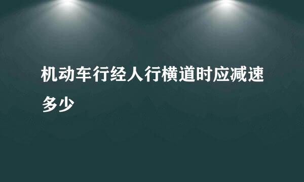 机动车行经人行横道时应减速多少