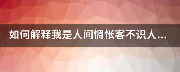 如何解释我是人间惆怅客不识人间富贵花