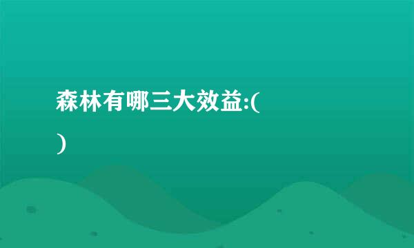 森林有哪三大效益:(    )