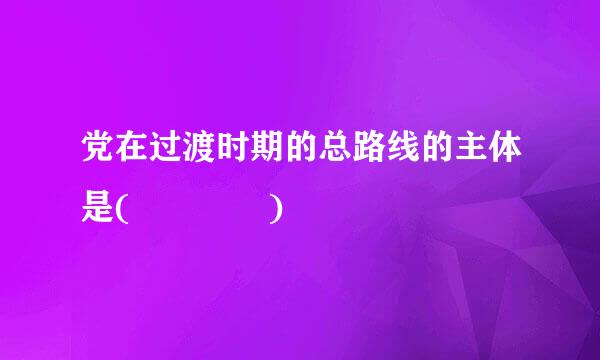 党在过渡时期的总路线的主体是(    )