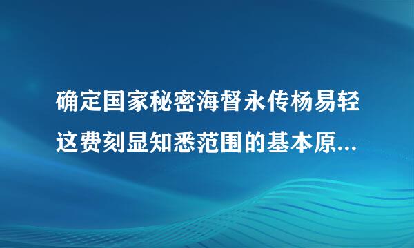 确定国家秘密海督永传杨易轻这费刻显知悉范围的基本原则是（）。