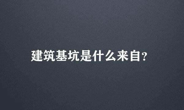 建筑基坑是什么来自？