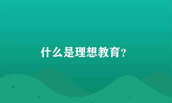 什么是理想教育？