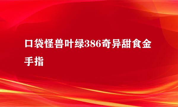 口袋怪兽叶绿386奇异甜食金手指