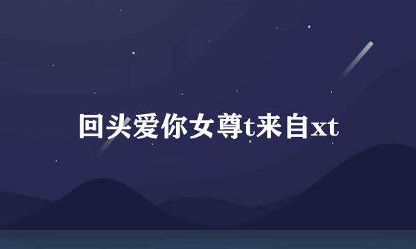 回头爱你女尊t来自xt