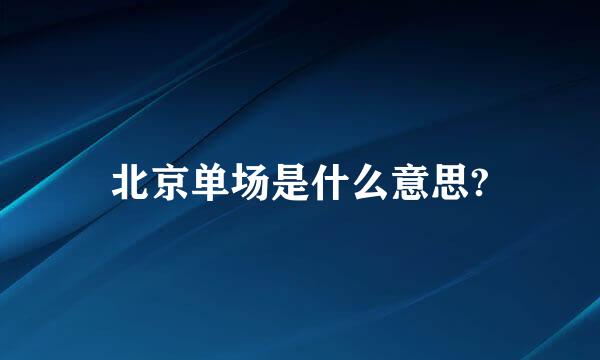 北京单场是什么意思?