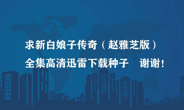 求新白娘子传奇（赵雅芝版）全集高清迅雷下载种子 谢谢！