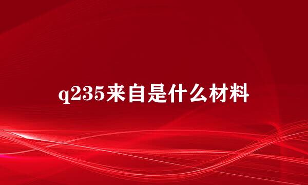 q235来自是什么材料