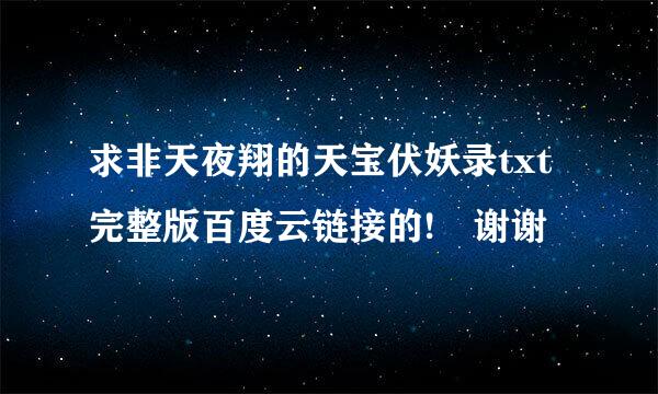 求非天夜翔的天宝伏妖录txt完整版百度云链接的! 谢谢