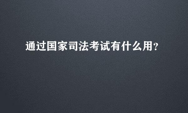 通过国家司法考试有什么用？