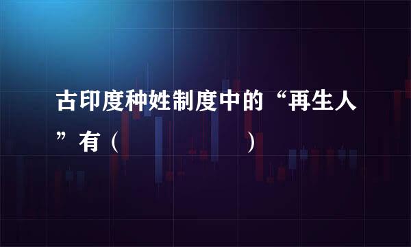 古印度种姓制度中的“再生人”有（     ）