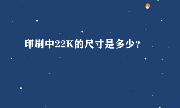 印刷中22K的尺寸是多少？