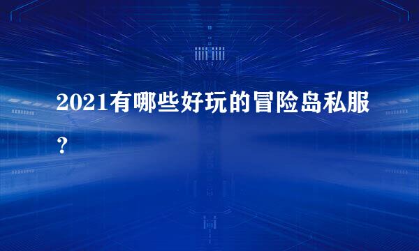 2021有哪些好玩的冒险岛私服？