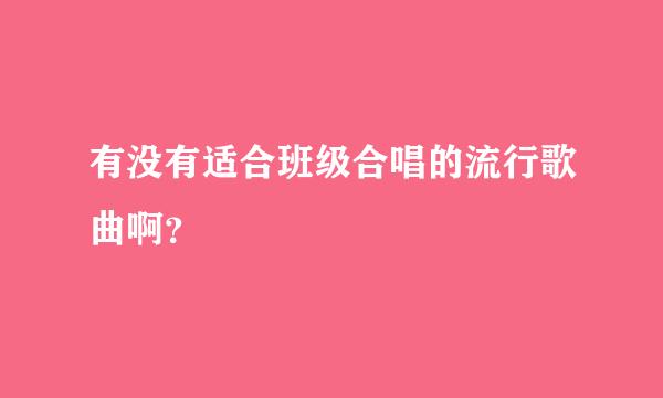 有没有适合班级合唱的流行歌曲啊？