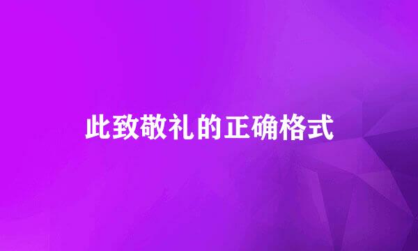 此致敬礼的正确格式