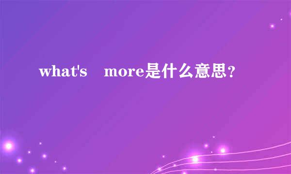 what's more是什么意思？