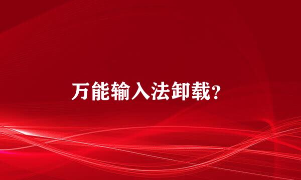 万能输入法卸载？