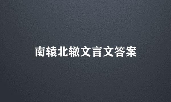 南辕北辙文言文答案