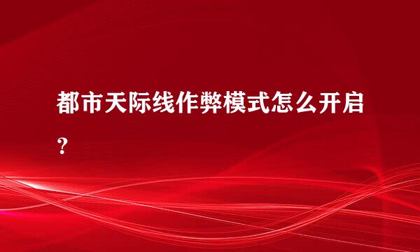 都市天际线作弊模式怎么开启？