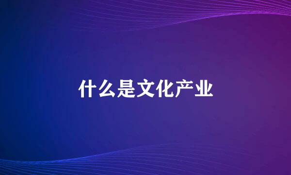 什么是文化产业
