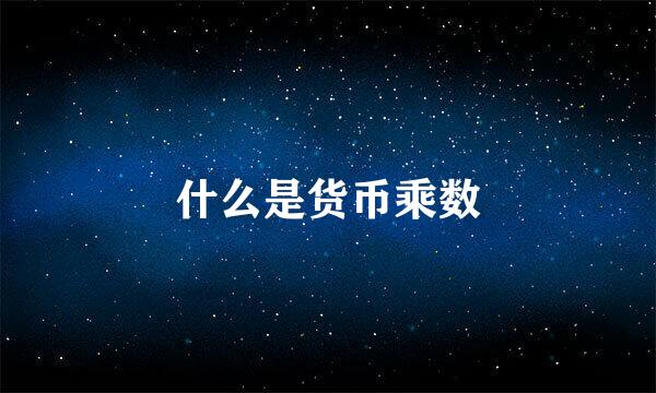什么是货币乘数