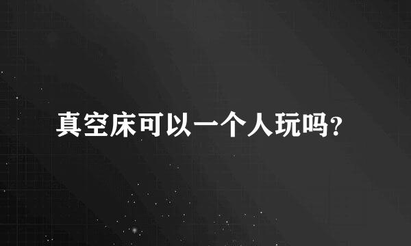真空床可以一个人玩吗？