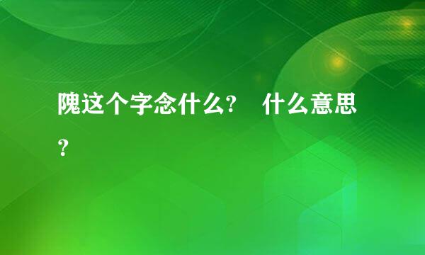 隗这个字念什么? 什么意思？