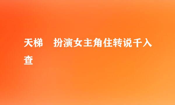 天梯 扮演女主角住转说千入查