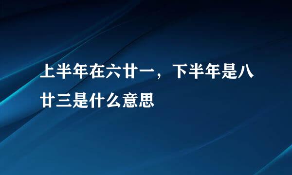 上半年在六廿一，下半年是八廿三是什么意思