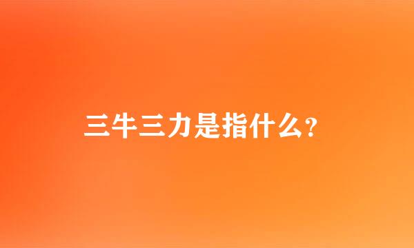 三牛三力是指什么？