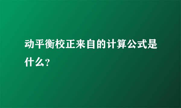 动平衡校正来自的计算公式是什么？