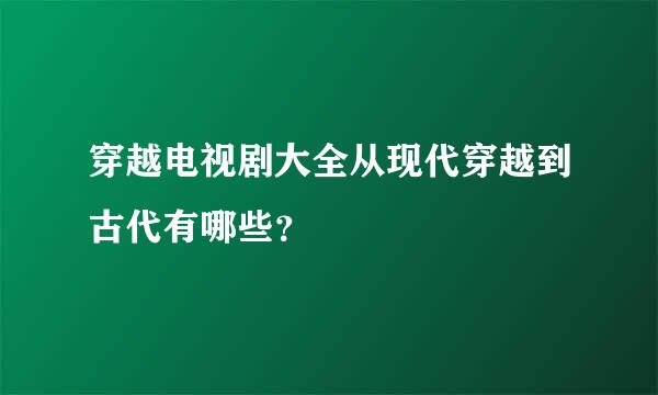 穿越电视剧大全从现代穿越到古代有哪些？