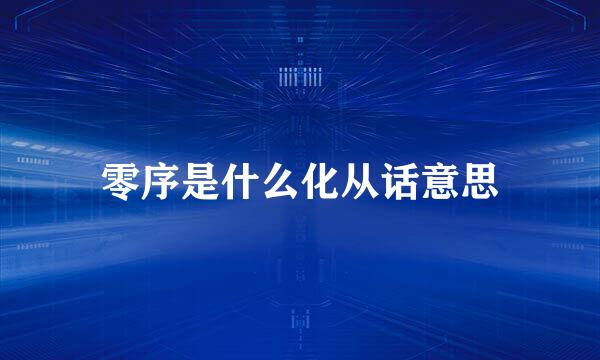 零序是什么化从话意思