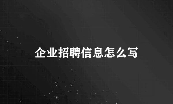 企业招聘信息怎么写