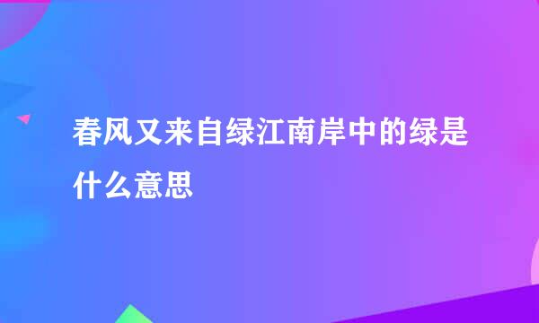 春风又来自绿江南岸中的绿是什么意思