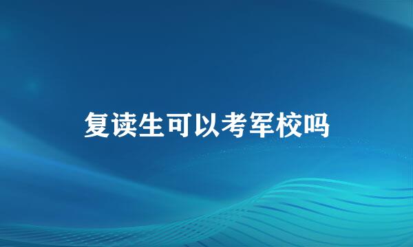 复读生可以考军校吗
