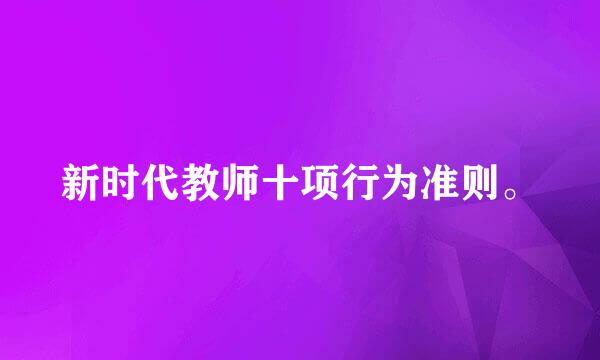 新时代教师十项行为准则。