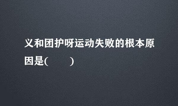 义和团护呀运动失败的根本原因是(  )