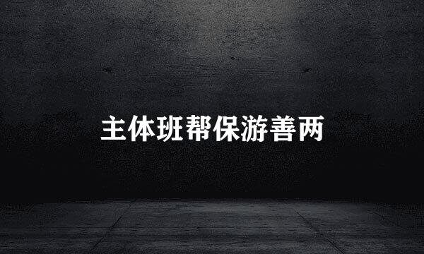 主体班帮保游善两