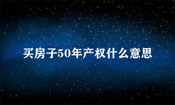 买房子50年产权什么意思