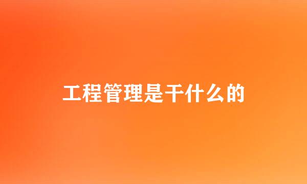 工程管理是干什么的