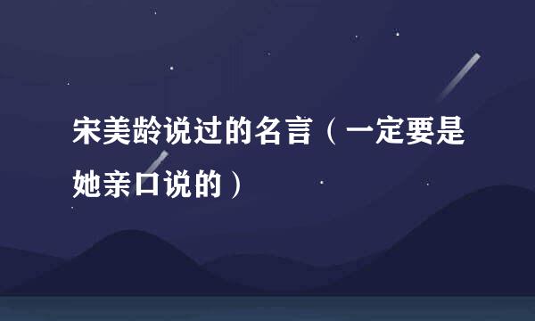 宋美龄说过的名言（一定要是她亲口说的）
