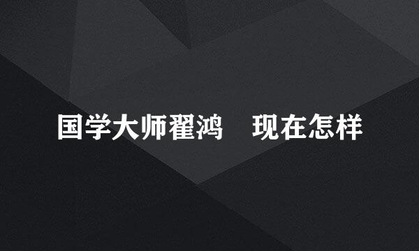 国学大师翟鸿燊现在怎样