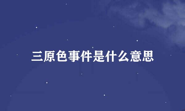 三原色事件是什么意思