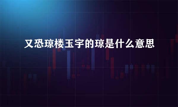 又恐琼楼玉宇的琼是什么意思