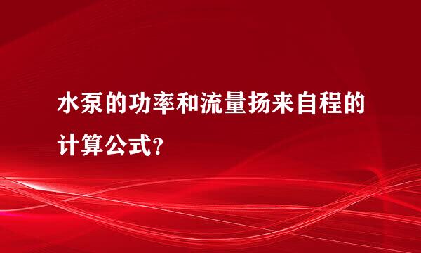 水泵的功率和流量扬来自程的计算公式？
