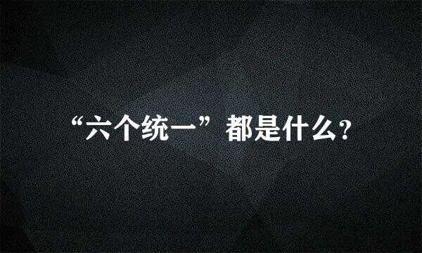 “六个统一”都是什么？